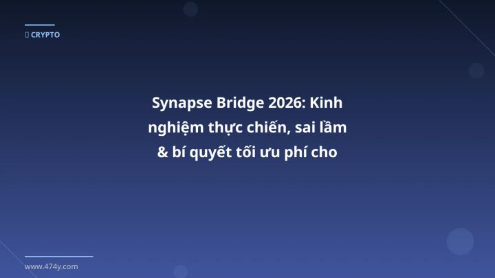 Infographic synapse bridge 2026: kinh nghiệm thực chiến, sai lầm & bí quyết tối ưu phí cho trader việt - Thông tin quan trọng