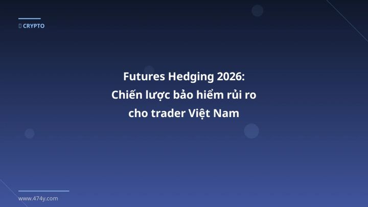 Futures hedging - Phân tích và hướng dẫn từ chuyên gia crypto Việt Nam