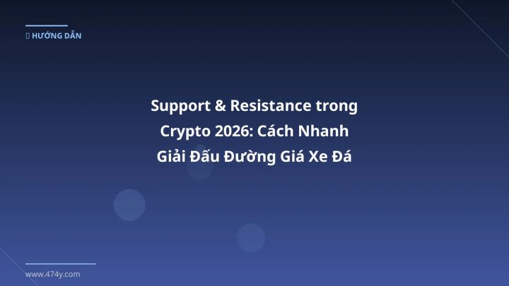 Support & Resistance trong Crypto 2026: Cách Nhanh Giải Đấu Đường Giá Xe Đá - Hướng dẫn chi tiết 2026 | 474y.com