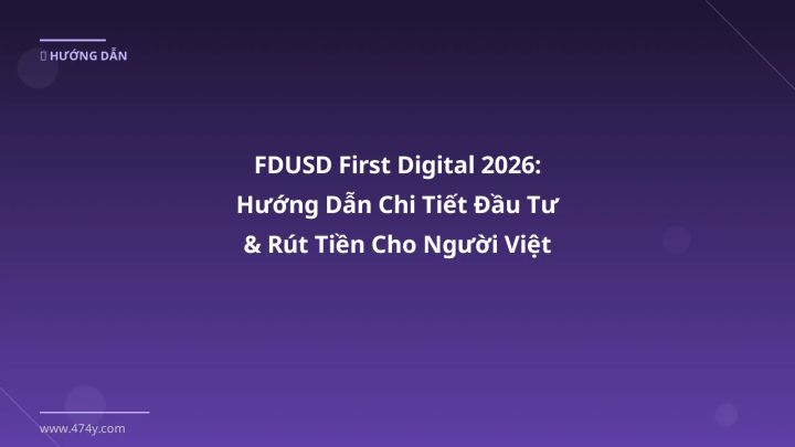 FDUSD First Digital 2026: Hướng Dẫn Chi Tiết Đầu Tư & Rút Tiền Cho Người Việt - Hướng dẫn chi tiết 2026 | 474y.com