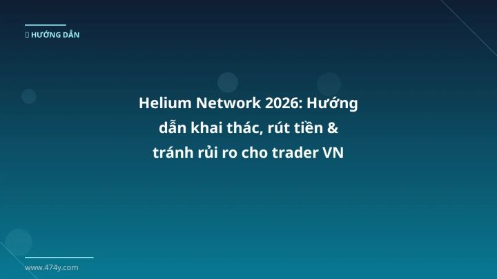 Helium Network 2026: Hướng dẫn khai thác, rút tiền & tránh rủi ro cho trader VN - Hướng dẫn chi tiết 2026 | 474y.com