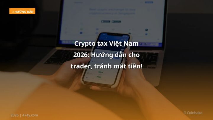 Crypto tax Việt Nam 2026: Hướng dẫn cho trader, tránh mất tiền! - Hướng dẫn chi tiết 2026 | 474y.com