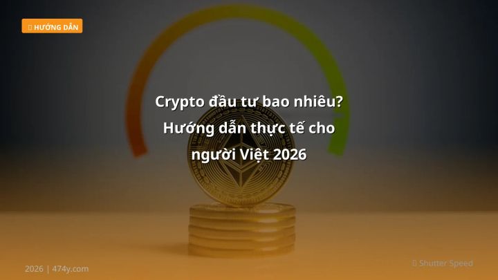Crypto đầu tư bao nhiêu? Hướng dẫn thực tế cho người Việt 2026 - Hướng dẫn chi tiết 2026 | 474y.com