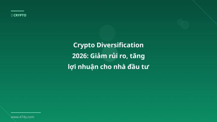 Crypto Diversification 2026: Giảm rủi ro, tăng lợi nhuận cho nhà đầu tư Việt - Hướng dẫn chi tiết 2026 | 474y.com