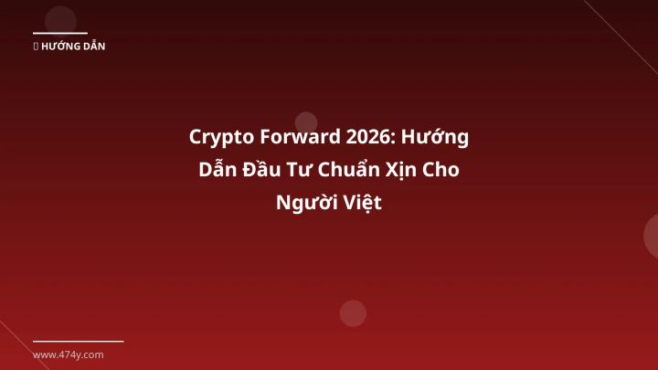 Crypto Forward 2026: Hướng Dẫn Đầu Tư Chuẩn Xịn Cho Người Việt - Hướng dẫn chi tiết 2026 | 474y.com