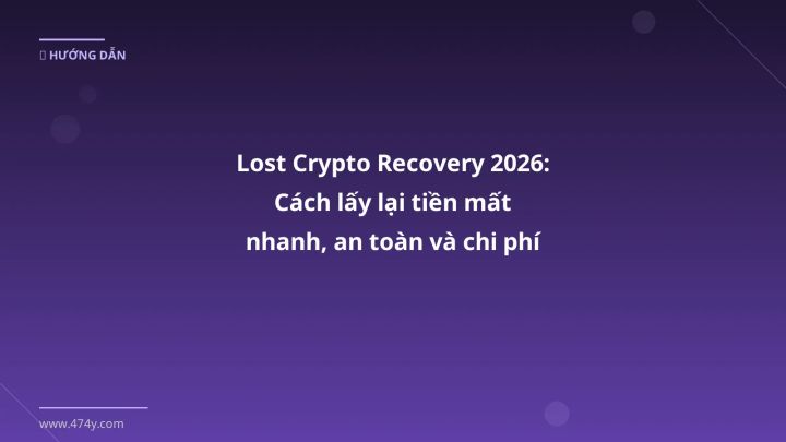 Lost Crypto Recovery 2026: Cách lấy lại tiền mất nhanh, an toàn và chi phí hợp lý - Hướng dẫn chi tiết 2026 | 474y.com