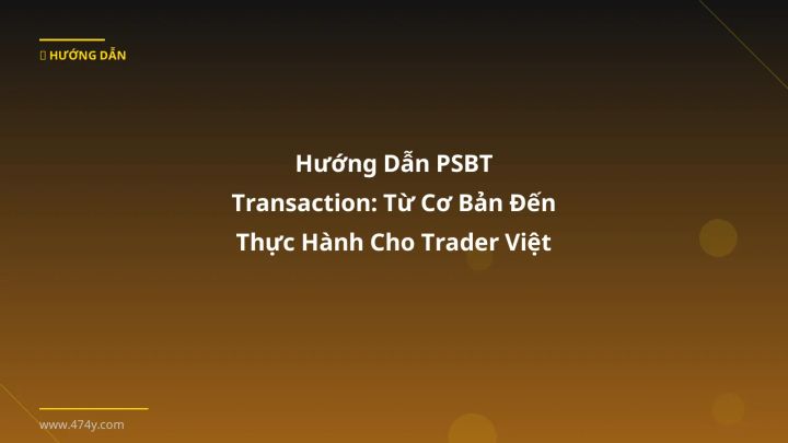 Hướng Dẫn PSBT Transaction: Từ Cơ Bản Đến Thực Hành Cho Trader Việt - Hướng dẫn chi tiết 2026 | 474y.com