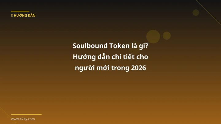 Soulbound Token là gì? Hướng dẫn chi tiết cho người mới trong 2026 - Hướng dẫn chi tiết 2026 | 474y.com