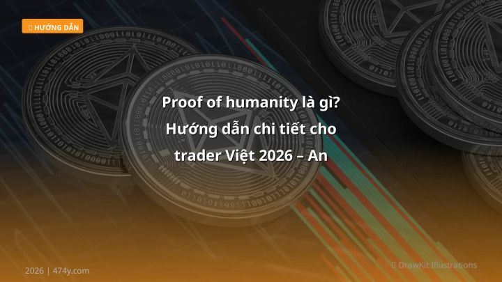 Proof of humanity là gì? Hướng dẫn chi tiết cho trader Việt 2026 – An toàn & Kiếm tiền - Hướng dẫn chi tiết 2026 | 474y.com