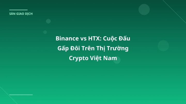 Binance vs HTX: Cuộc Đấu Gấp Đôi Trên Thị Trường Crypto Việt Nam
