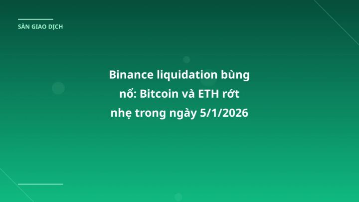 Binance liquidation bùng nổ: Bitcoin và ETH rớt nhẹ trong ngày 5/1/2026