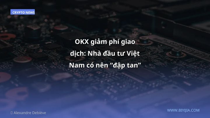 OKX giảm phí giao dịch: Nhà đầu tư Việt Nam có nên “đập tan” không?