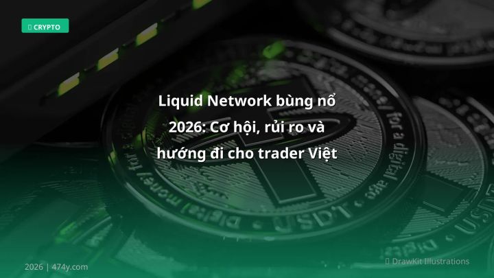 Liquid Network bùng nổ 2026: Cơ hội, rủi ro và hướng đi cho trader Việt - Hướng dẫn chi tiết 2026 | 474y.com
