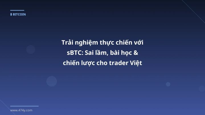 Trải nghiệm thực chiến với sBTC: Sai lầm, bài học & chiến lược cho trader Việt - Hướng dẫn chi tiết 2026 | 474y.com