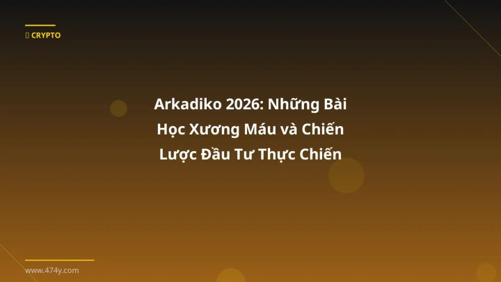 Infographic arkadiko 2026: những bài học xương máu và chiến lược đầu tư thực chiến - Thông tin quan trọng cho trader Việt