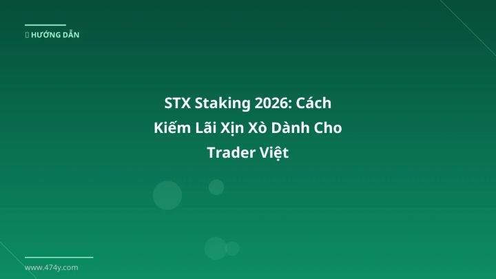 STX Staking 2026: Cách Kiếm Lãi Xịn Xò Dành Cho Trader Việt - Hướng dẫn chi tiết 2026 | 474y.com