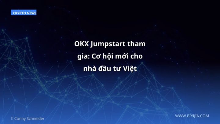 OKX Jumpstart tham gia: Cơ hội mới cho nhà đầu tư Việt