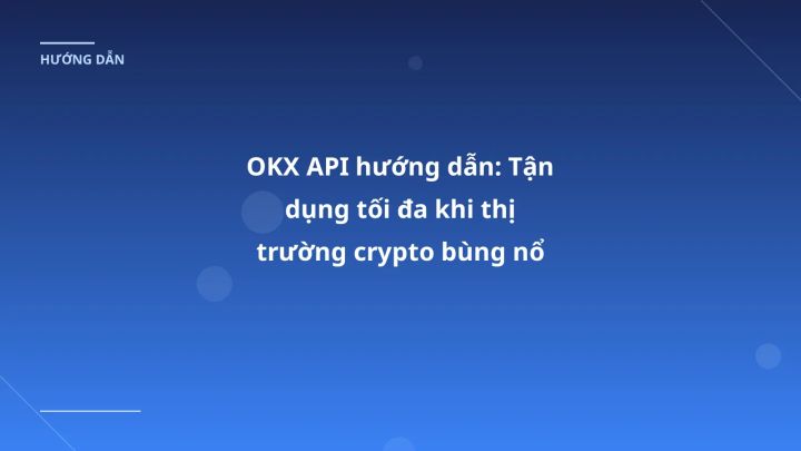 OKX API hướng dẫn: Tận dụng tối đa khi thị trường crypto bùng nổ 2026