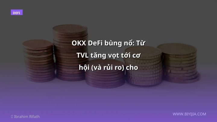OKX DeFi bùng nổ: Từ TVL tăng vọt tới cơ hội (và rủi ro) cho nhà đầu tư Việt