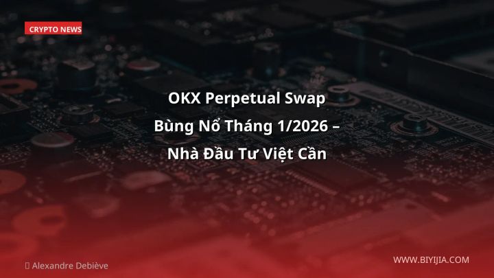 OKX Perpetual Swap Bùng Nổ Tháng 1/2026 – Nhà Đầu Tư Việt Cần Biết Gì?