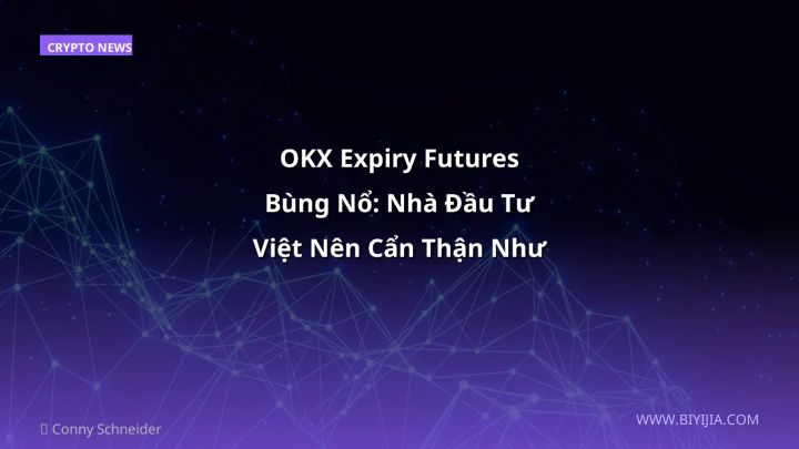 OKX Expiry Futures Bùng Nổ: Nhà Đầu Tư Việt Nên Cẩn Thận Như Thế Nào?