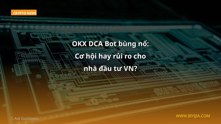 OKX DCA Bot bùng nổ: Cơ hội hay rủi ro cho nhà đầu tư VN?