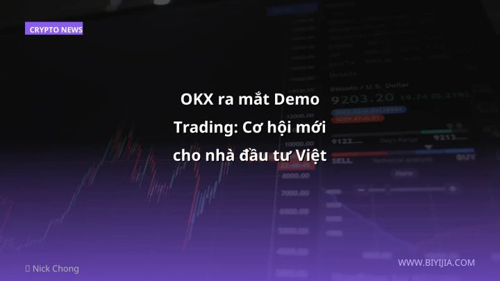 OKX ra mắt Demo Trading: Cơ hội mới cho nhà đầu tư Việt