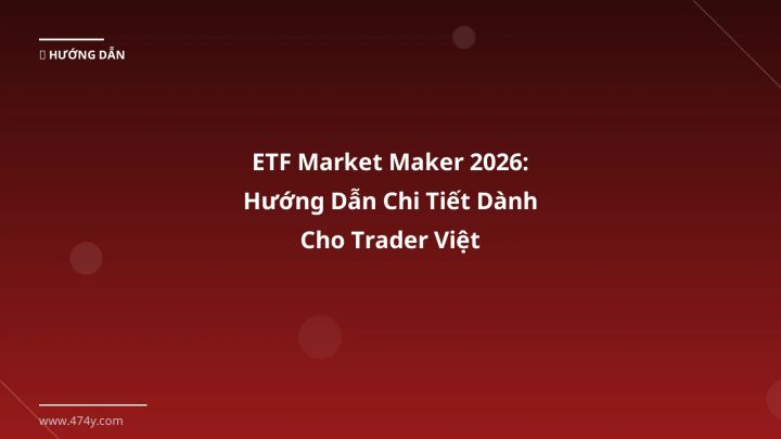 ETF Market Maker 2026: Hướng Dẫn Chi Tiết Dành Cho Trader Việt - Hướng dẫn chi tiết 2026 | 474y.com