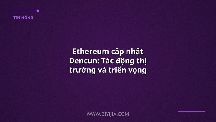 Ethereum cập nhật Dencun: Tác động thị trường và triển vọng 2024