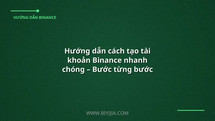 Hướng dẫn cách tạo tài khoản Binance nhanh chóng – Bước từng bước