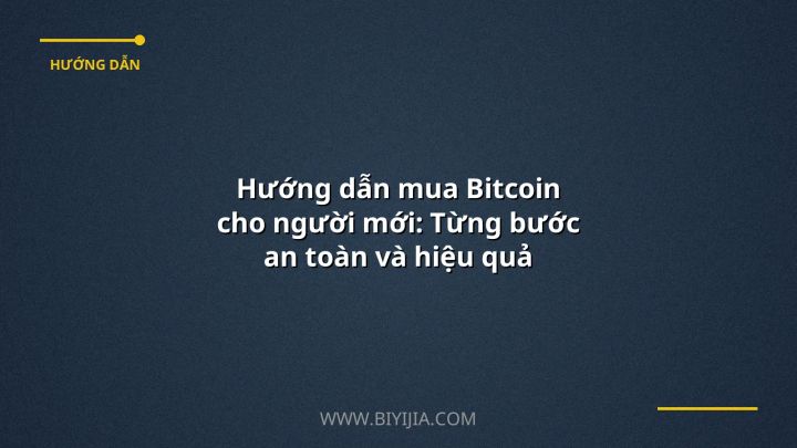 Hướng dẫn mua Bitcoin cho người mới: Từng bước an toàn và hiệu quả