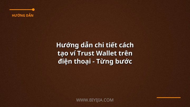 Hướng dẫn chi tiết cách tạo ví Trust Wallet trên điện thoại - Từng bước an toàn