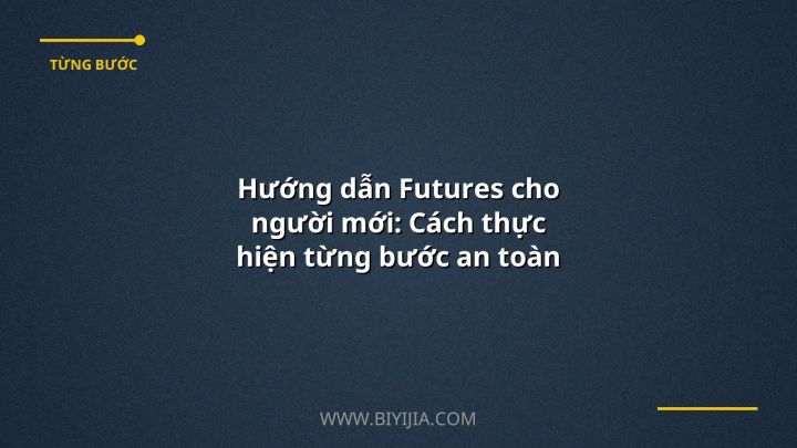 Hướng dẫn Futures cho người mới: Cách thực hiện từng bước an toàn