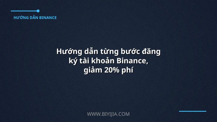 Hướng dẫn từng bước đăng ký tài khoản Binance, giảm 20% phí