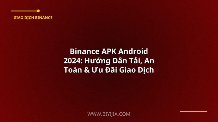 Binance APK Android 2024: Hướng Dẫn Tải, An Toàn & Ưu Đãi Giao Dịch