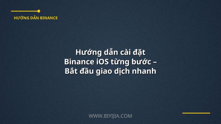 Hướng dẫn cài đặt Binance iOS từng bước – Bắt đầu giao dịch nhanh chóng