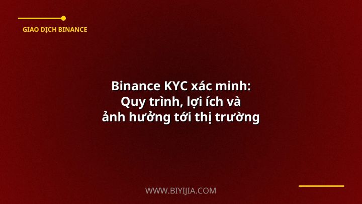 Binance KYC xác minh: Quy trình, lợi ích và ảnh hưởng tới thị trường crypto Việt