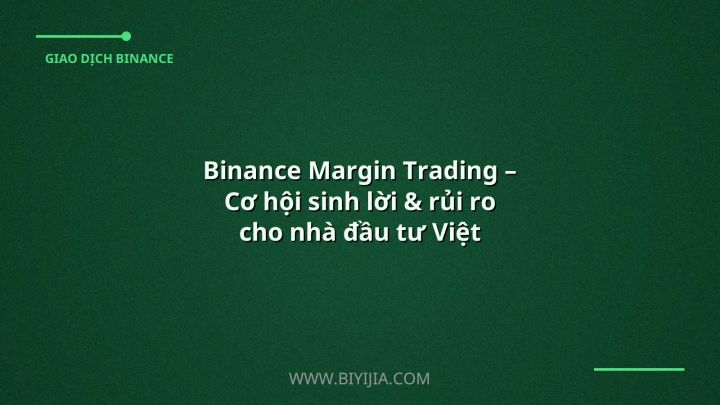 Binance Margin Trading – Cơ hội sinh lời & rủi ro cho nhà đầu tư Việt