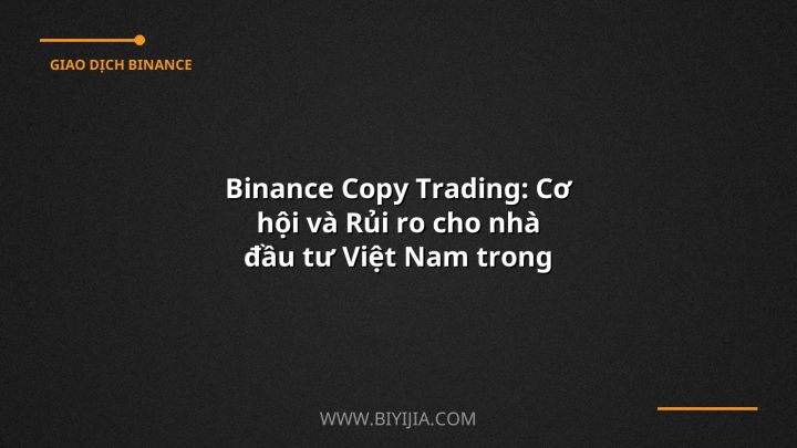 Binance Copy Trading: Cơ hội và Rủi ro cho nhà đầu tư Việt Nam trong năm 2024
