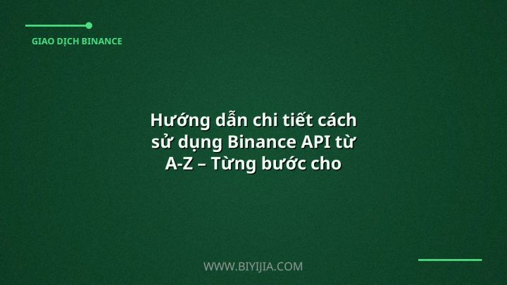 Hướng dẫn chi tiết cách sử dụng Binance API từ A‑Z – Từng bước cho người mới