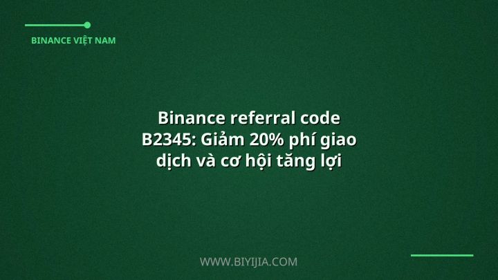 Binance referral code B2345: Giảm 20% phí giao dịch và cơ hội tăng lợi nhuận trong 2024