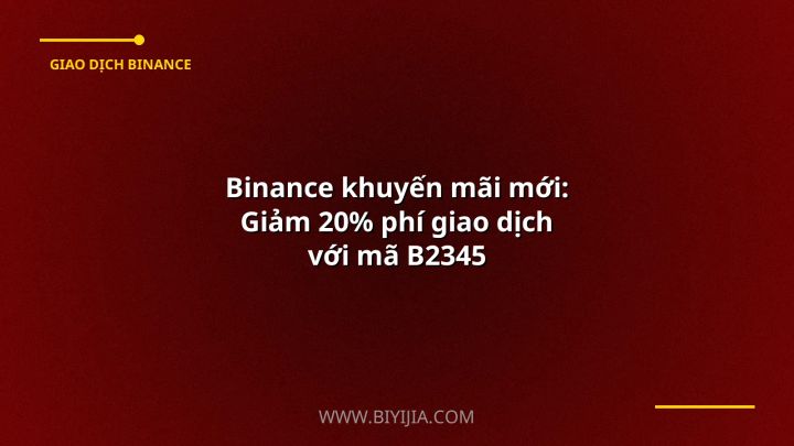 Binance khuyến mãi mới: Giảm 20% phí giao dịch với mã B2345