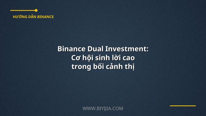 Binance Dual Investment: Cơ hội sinh lời cao trong bối cảnh thị trường biến động