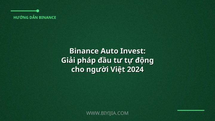 Binance Auto Invest: Giải pháp đầu tư tự động cho người Việt 2024
