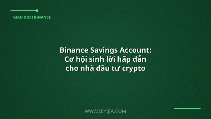 Binance Savings Account: Cơ hội sinh lời hấp dẫn cho nhà đầu tư crypto tại Việt Nam