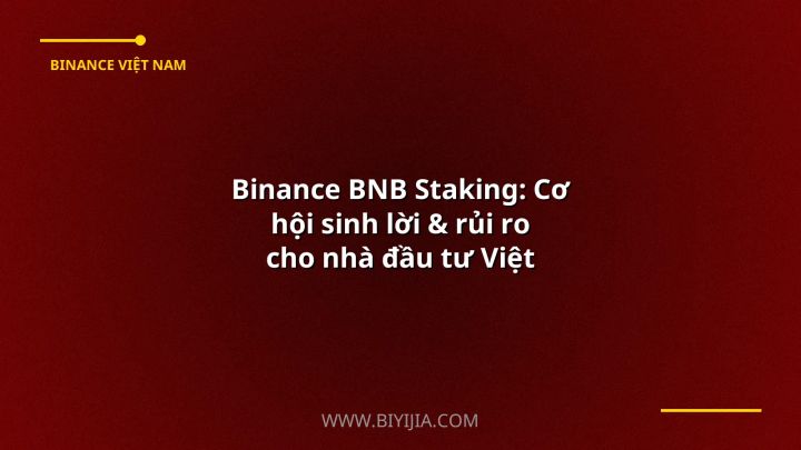 Binance BNB Staking: Cơ hội sinh lời & rủi ro cho nhà đầu tư Việt