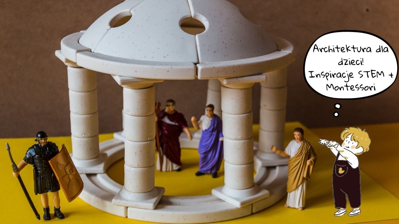 Montessori STEM, czyli jak pokazać dzieciom architekturę