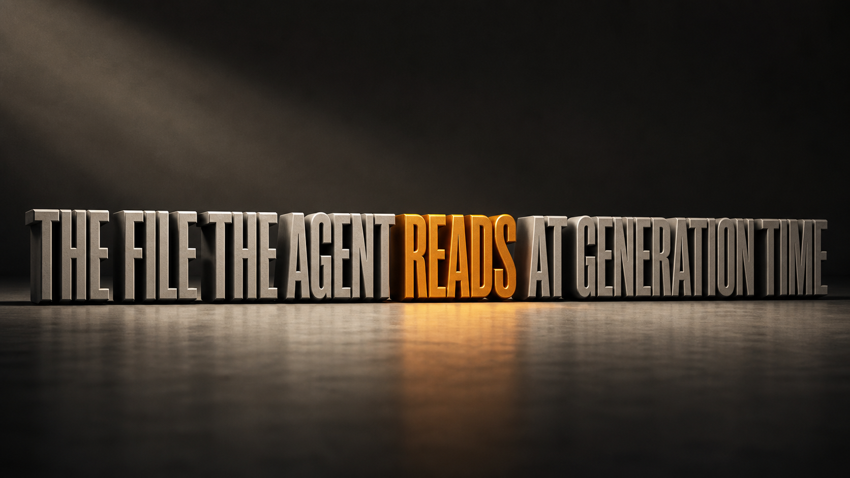Large-format dimensional typography reading THE FILE THE AGENT READS AT GENERATION TIME, the class-defining property of the artifact rendered as the subject of the image