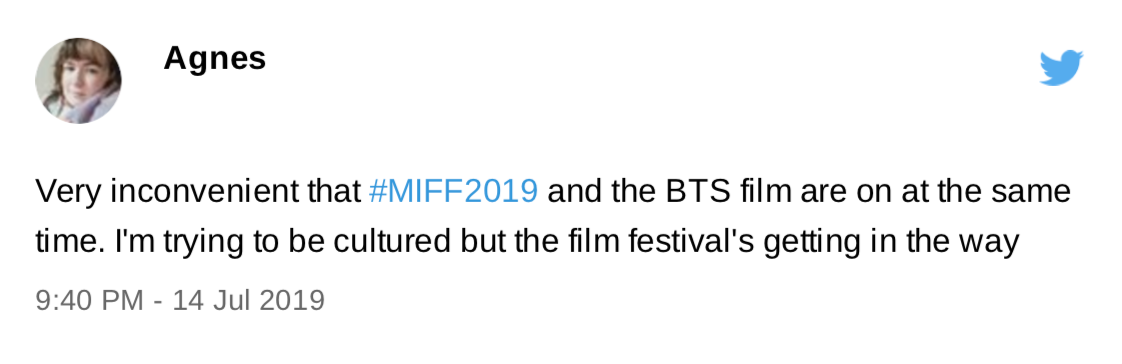 Old tweet from me, dated July 2019. "Very inconvenient that MIFF 2019 and the BTS film are on at the same time. I'm trying to be cultured but the film festival's getting in the way."