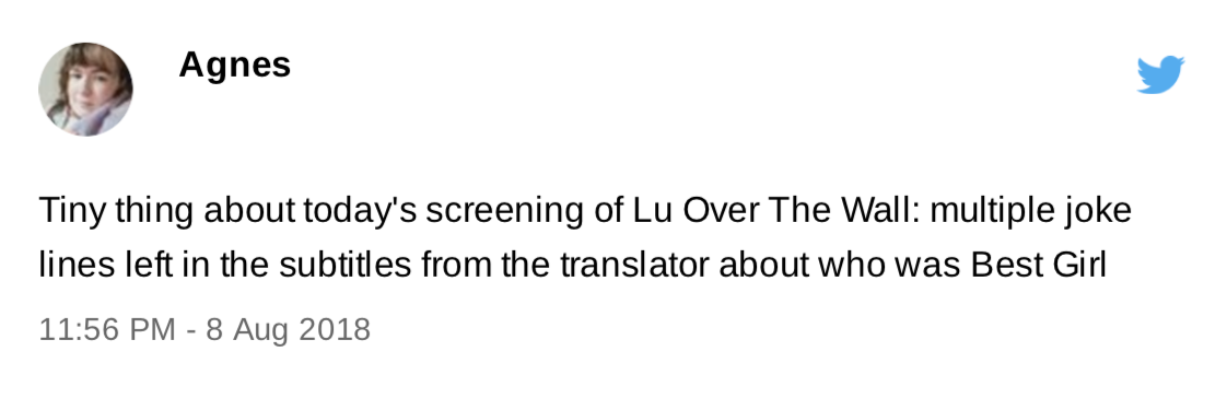 Old tweet from me, dated August 2018. "Tiny thing about today's screening of Lu Over the Wall: multiple joke lines left in the subtitles from the translator about who was Best Girl."